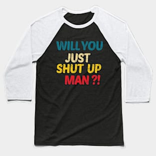 Will You Shut Up Man Baseball T-Shirt